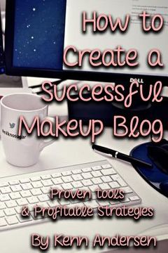 portada How to Start a Successful Makeup Blog: The Proven Toolsand Strategies for Creating a Profitable Beauty Blog (en Inglés)
