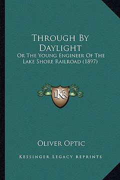 portada through by daylight: or the young engineer of the lake shore railroad (1897) (en Inglés)