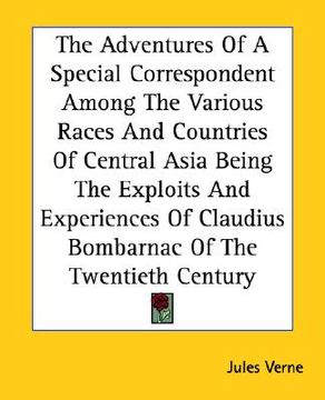 portada the adventures of a special correspondent among the various races and countries of central asia being the exploits and experiences of claudius bombarn (en Inglés)