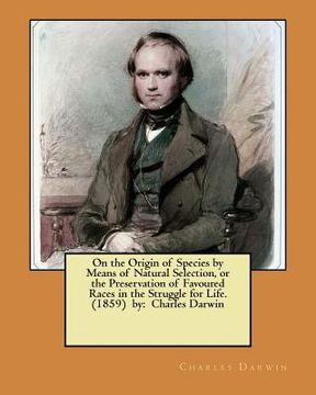 portada On the Origin of Species by Means of Natural Selection, or the Preservation of Favoured Races in the Struggle for Life. (1859) by: Charles Darwin (en Inglés)