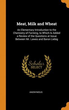 portada Meat, Milk and Wheat: An Elementary Introduction to the Chemistry of Farming, to Which is Added a Review of the Questions at Issue Between mr. Lawes and Baron Liebig (en Inglés)