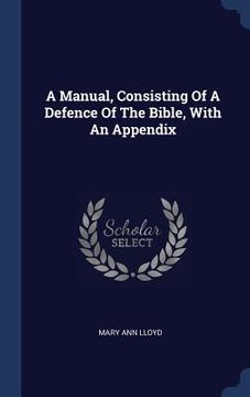 portada A Manual, Consisting Of A Defence Of The Bible, With An Appendix