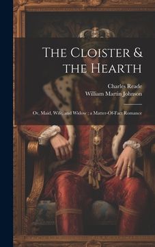 portada The Cloister & the Hearth: Or, Maid, Wife, and Widow; a Matter-Of-Fact Romance (en Inglés)