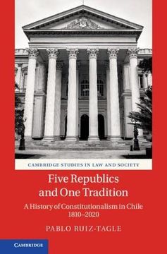 portada Five Republics and one Tradition: A History of Constitutionalism in Chile 1810–2020 (Cambridge Studies in law and Society) (in English)