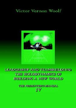 portada leadership and teambuilding: the holodynamics of building a new world: manual iv (in English)