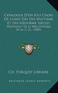 portada Catalogue D'Un Joli Choix De Livres Des Dix-Huitieme Et Dix-Neuvieme Siecles: Provenant De La Bibliotheque De M. C. D... (1885) (en Francés)