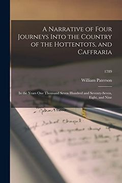 portada A Narrative of Four Journeys Into the Country of the Hottentots, and Caffraria: In the Years one Thousand Seven Hundred and Seventy-Seven, Eight, and Nine; 1789 (en Inglés)