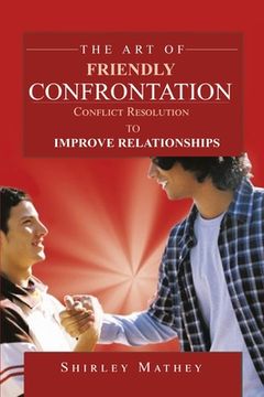 portada The Art of Friendly Confrontation: Conflict Resolution to Improve Relationships (en Inglés)