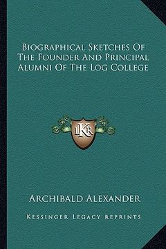 portada biographical sketches of the founder and principal alumni of the log college (en Inglés)