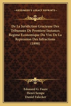 portada De La Juridiction Gracieuse Des Tribunaux De Premiere Instance; Regime Economique Du Vin; De La Repression Des Infractions (1898) (en Francés)