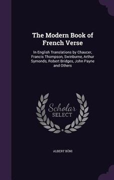 portada The Modern Book of French Verse: In English Translations by Chaucer, Francis Thompson, Swinburne, Arthur Symonds, Robert Bridges, John Payne and Other