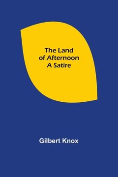 portada The Land of Afternoon: A Satire 