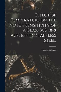 portada Effect of Temperature on the Notch Sensitivity of a Class 303, 18-8 Austenitic Stainless Steel. (en Inglés)