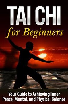 portada Tai Chi for Beginners: Your Guide to Achieving Inner Peace, Mental, and Physical Balance (en Inglés)