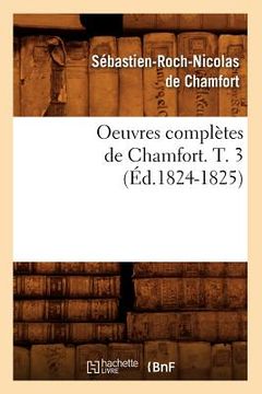 portada Oeuvres Complètes de Chamfort. T. 3 (Éd.1824-1825) (in French)