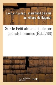 portada Sur Le Petit Almanach de Nos Grands-Hommes. a Mon Cousin L.O.N.C.H.A.M.P, Dit Comte de R.I.V.A.R.O.L: Et Audit Sieur Marquis de C.H.A.M.P.C.E.N.E.T.Z, (en Francés)