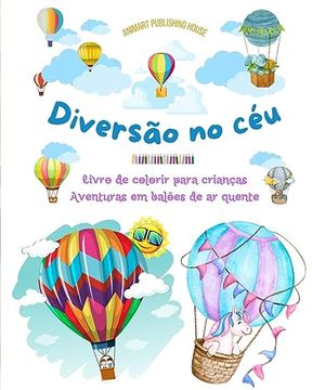 portada Diversão no céu - Livro de colorir para crianças de balões de ar quente - As aventuras aéreas mais incríveis: Mais de 30 páginas para colorir para se (en Portugués)