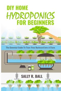 portada DIY Home Hydroponics For Beginners: The Essential Guide To Turn Your Backyard Into A Farm
