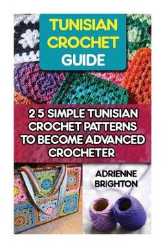 portada Tunisian Crochet Guide: 25 Simple Tunisian Crochet Patterns To Become An Advanced Crocheter: Tunisian Crochet, How To Crochet, Crochet Stitche (in English)