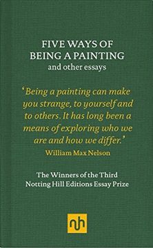 portada Five Ways of Being a Painting and Other Essays: The Winners of the Third Notting Hill Editions Essay Prize (in English)