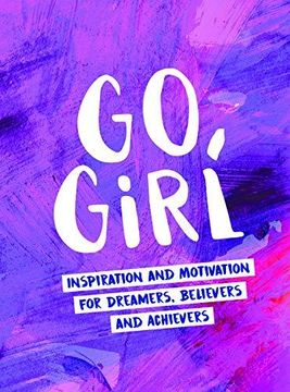 portada Go, Girl: Inspiration and Motivation for Dreamers, Believers and Achievers (Hardback) (en Inglés)