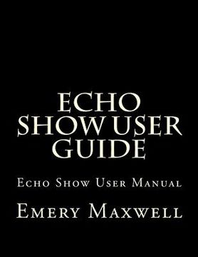 portada Echo Show User Guide: Echo Show User Manual (in English)