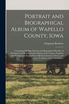 portada Portrait and Biographical Album of Wapello County, Iowa; Containing Full Page Portraits and Biographical Sketches of Prominent and Prepresentative Cit (en Inglés)