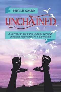 portada Unchained: A Caribbean Woman's Journey Through Invasion, Incarceration and Liberation (en Inglés)