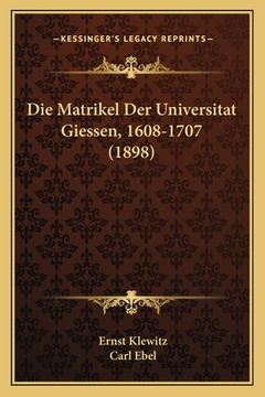 portada Die Matrikel Der Universitat Giessen, 1608-1707 (1898) (en Alemán)
