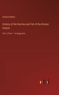 portada History of the Decline and Fall of the Roman Empire: Vol. 4; Part 1 - in large print (en Inglés)