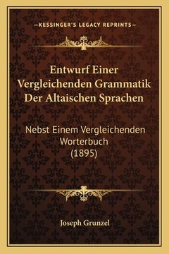 portada Entwurf Einer Vergleichenden Grammatik Der Altaischen Sprachen: Nebst Einem Vergleichenden Worterbuch (1895) (in German)