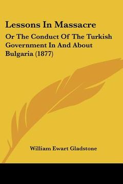 portada lessons in massacre: or the conduct of the turkish government in and about bulgaria (1877) (in English)