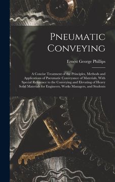 portada Pneumatic Conveying; a Concise Treatment of the Principles, Methods and Applications of Pneumatic Conveyance of Materials, With Special Reference to t