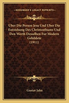 portada Uber Die Person Jesu Und Uber Die Entstehung Des Christenthums Und Den Werth Desselben Fur Modern Gebildete (1911) (en Alemán)