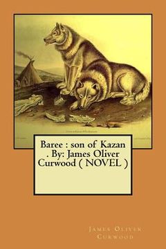 portada Baree: son of Kazan . By: James Oliver Curwood ( NOVEL )