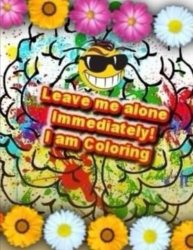 portada Leave me alone Immediately! I am Coloring!: An Adult Coloring Book