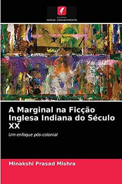 portada A Marginal na Ficção Inglesa Indiana do Século xx: Um Enfoque Pós-Colonial (in Portuguese)