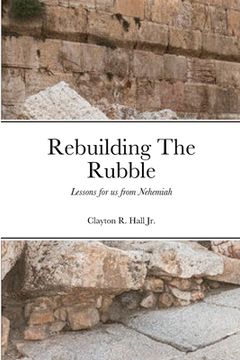 portada Rebuilding The Rubble: Lessons for us from Nehemiah (en Inglés)