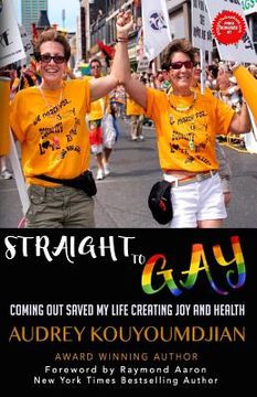 portada Straight to Gay: Coming Out Saved My Life Creating Joy and Health