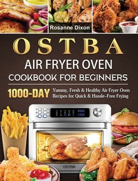 portada OSTBA Air Fryer Oven Cookbook for Beginners: 1000-Day Yummy, Fresh & Healthy Air Fryer Oven Recipes for Quick & Hassle-Free Frying (en Inglés)