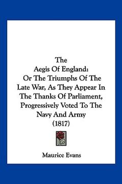 portada the aegis of england: or the triumphs of the late war, as they appear in the thanks of parliament, progressively voted to the navy and army (en Inglés)