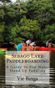 portada Sebago Lake Paddleboarding: A Guide To Flat Water Stand Up Paddling (en Inglés)