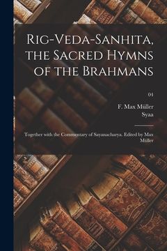 portada Rig-Veda-Sanhita, the sacred hymns of the Brahmans; together with the commentary of Sayanacharya. Edited by Max Müller; 04 (in Sánscrito)