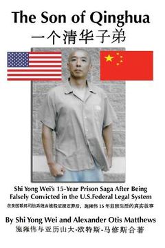 portada The Son of Qinghua: Shi Yong Wei's 15-Year Prison Saga After Being Falsely Convicted in the U.S. Federal Legal System