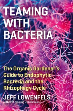 portada Teaming With Bacteria: The Organic Gardener’S Guide to Endophytic Bacteria and the Rhizophagy Cycle (en Inglés)