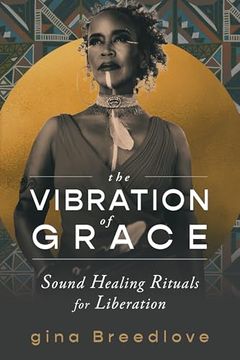 portada The Vibration of Grace: Sound Healing Rituals for Liberation (en Inglés)