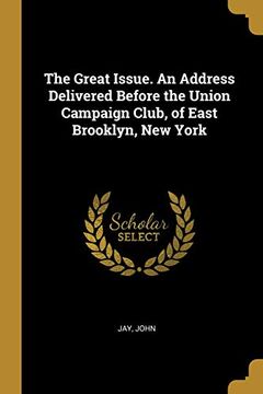 portada The Great Issue. An Address Delivered Before the Union Campaign Club, of East Brooklyn, new York (en Inglés)