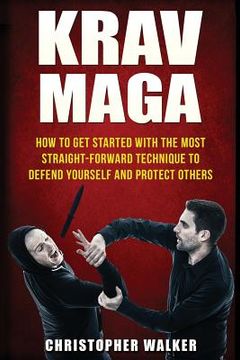 portada Krav Maga: How To Get Started With The Most Straight-Forward Technique To Defend Yourself and Protect Others (en Inglés)