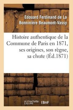 portada Histoire Authentique de la Commune de Paris En 1871, Ses Origines, Son Règne, Sa Chute (in French)