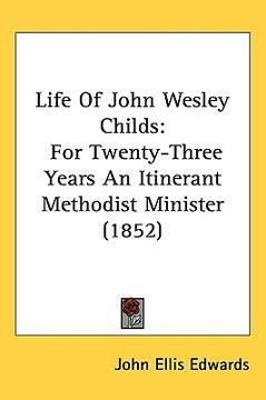 portada life of john wesley childs: for twenty-three years an itinerant methodist minister (1852) (en Inglés)